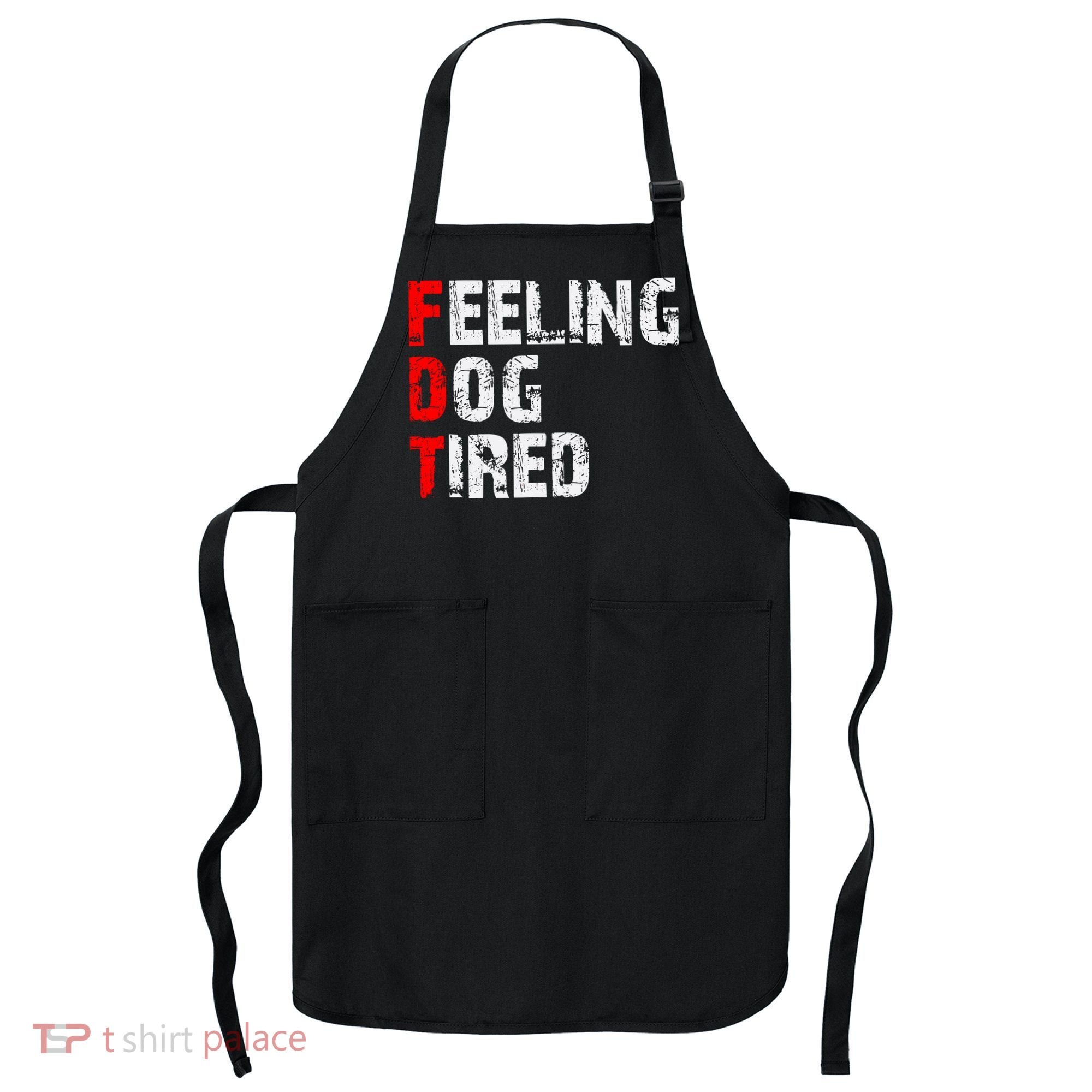 Feeling Dog Tired Fdt Anti Trump Apron