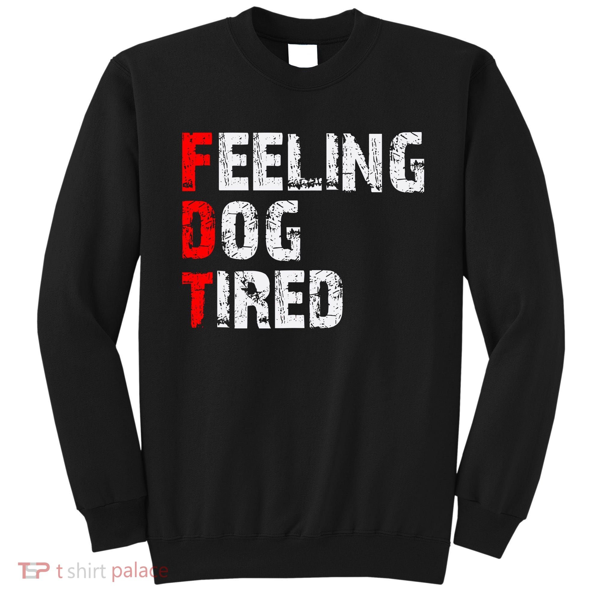Feeling Dog Tired Fdt Anti Trump Sweatshirt