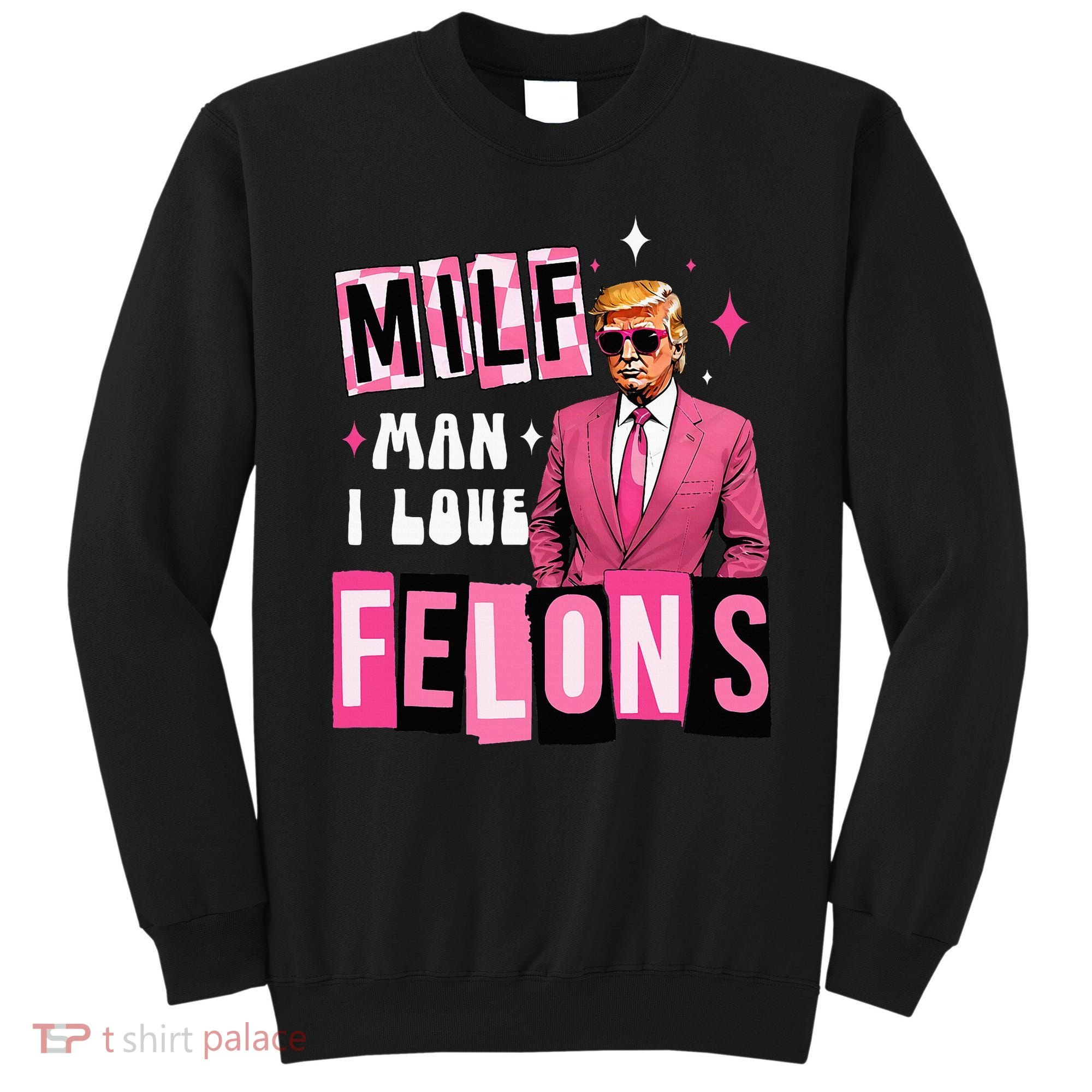 Funny Donald Trump Milf Man I Love Felons Take America Back Sweatshirt