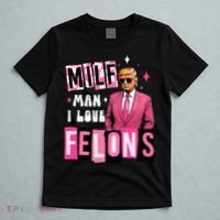Funny Donald Trump Milf Man I Love Felons Take America Back T-Shirt thumb 5