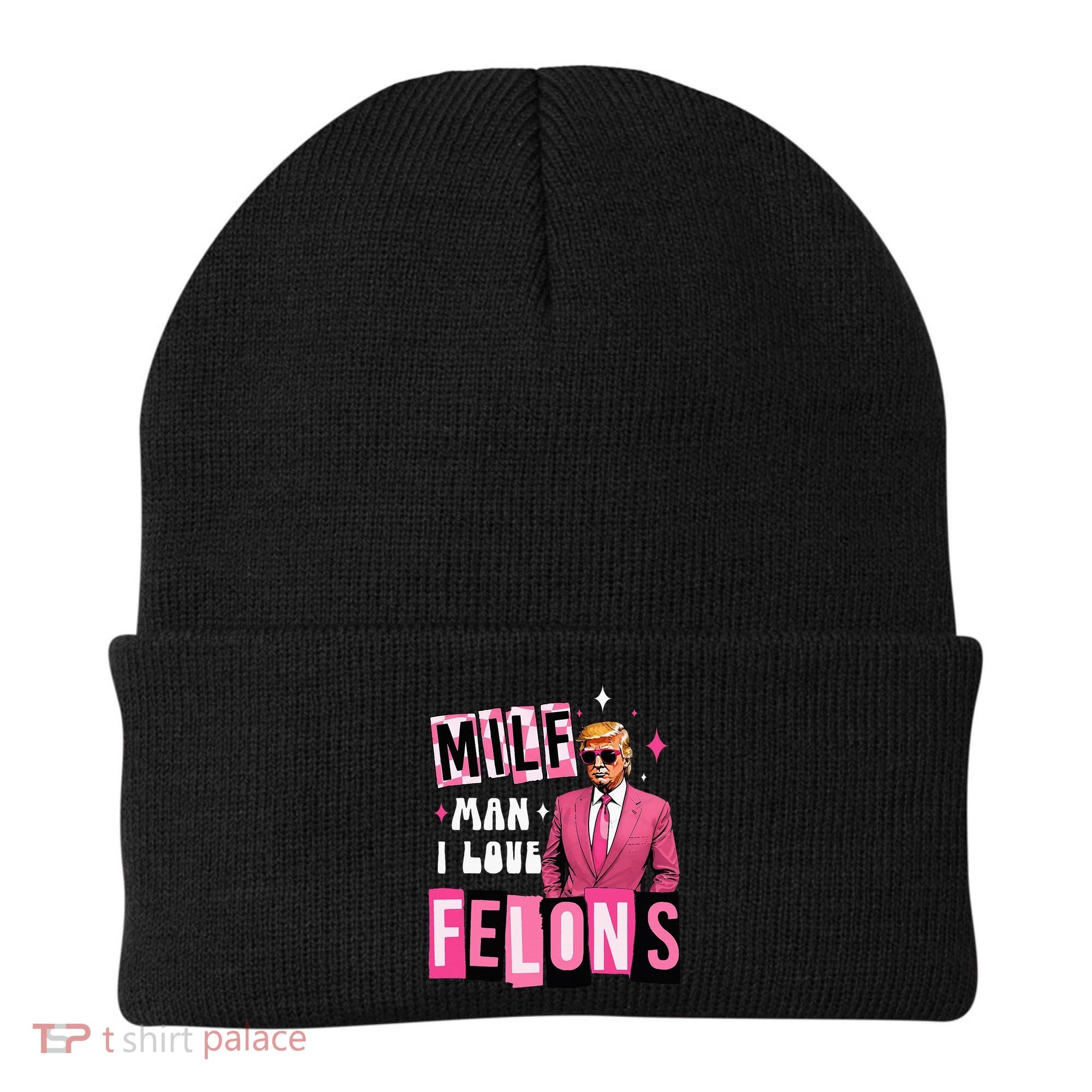 Funny Donald Trump Milf Man I Love Felons Take America Back Beanie