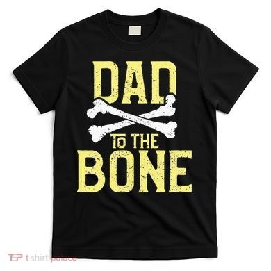 Funny Dad To The Bone Pun Fathers Dad Jokes T-Shirt