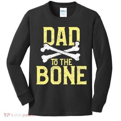 Funny Dad To The Bone Pun Fathers Dad Jokes Kids Long Sleeve Shirt