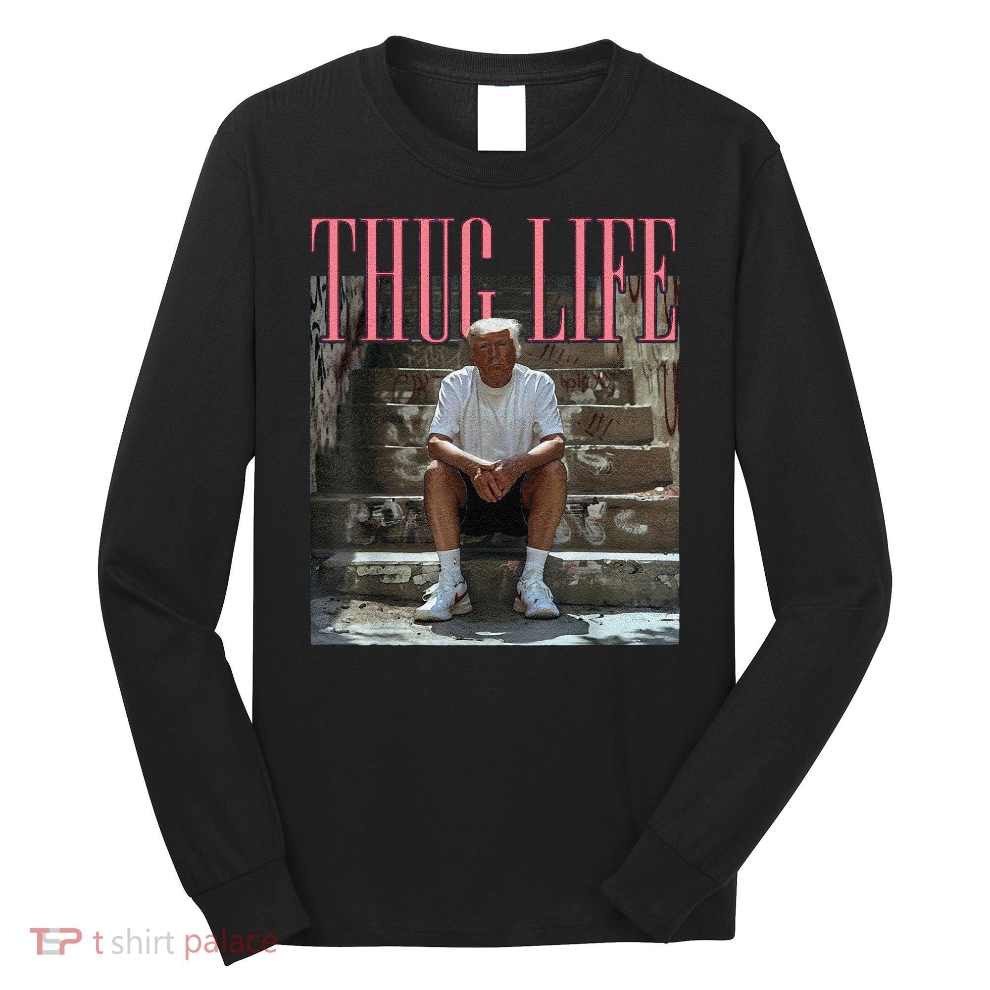 Funny Donald Trump Thug Life Gift Long Sleeve Shirt