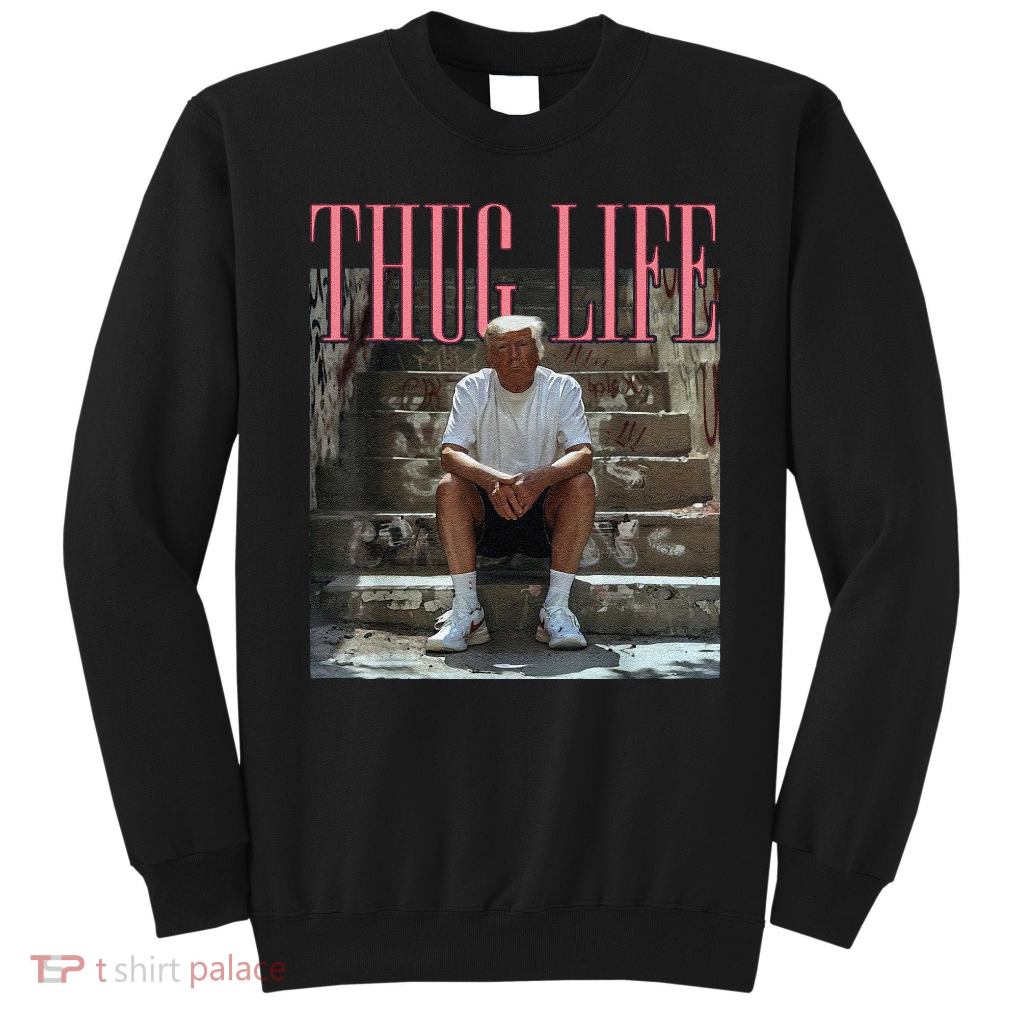 Funny Donald Trump Thug Life Gift Sweatshirt