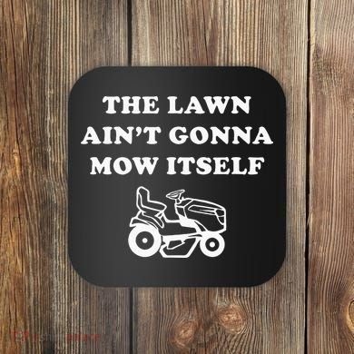 Funny Dad The Lawn Aint Gonna Mow Itself Coaster