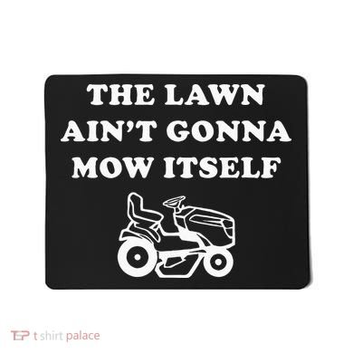 Funny Dad The Lawn Aint Gonna Mow Itself Mousepad