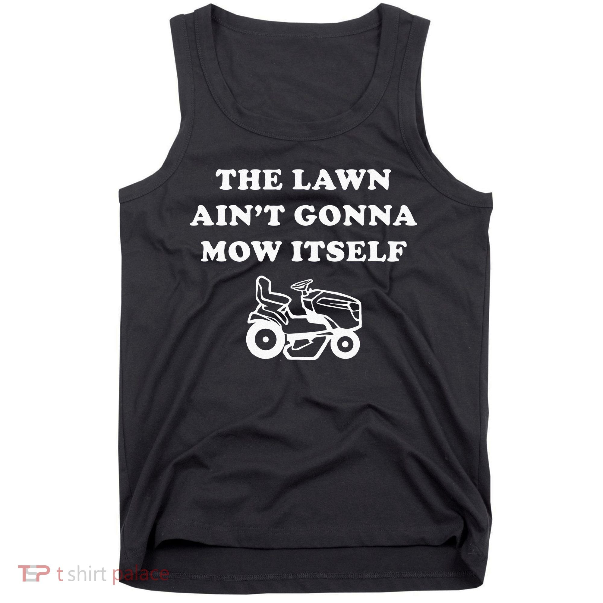 Funny Dad The Lawn Aint Gonna Mow Itself Tank Top