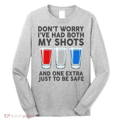 Funny Don't Worry I've Had Both My Shots Long Sleeve Shirt