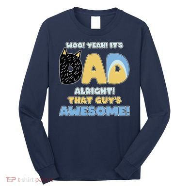 Fathers Day Woo Yeah Its Dad Alright That Guys Awesome Long Sleeve Shirt