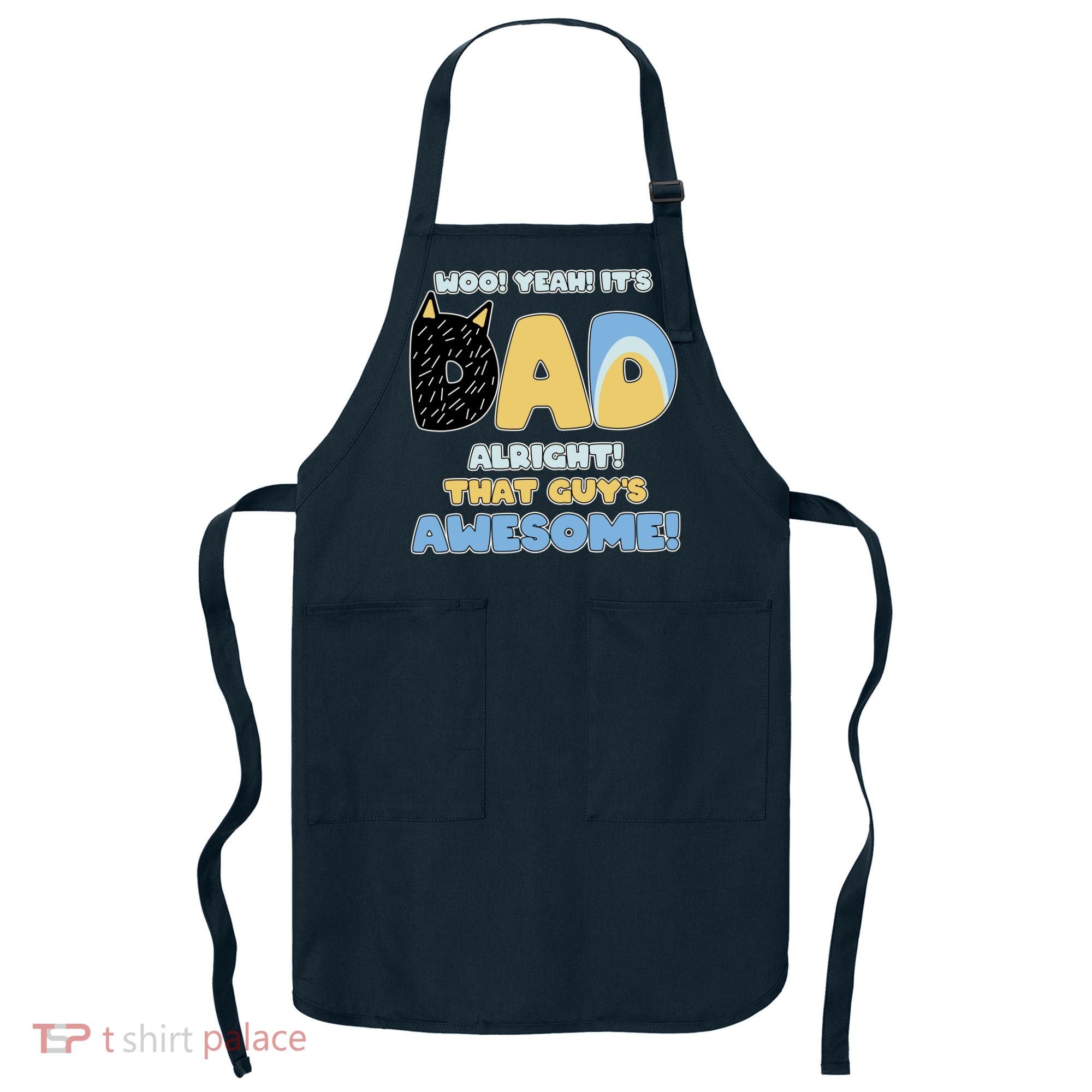 Fathers Day Woo Yeah Its Dad Alright That Guys Awesome Apron