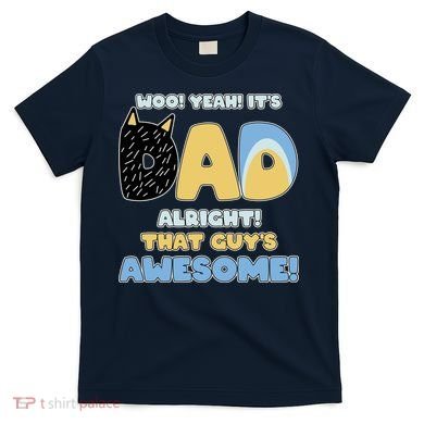 Fathers Day Woo Yeah Its Dad Alright That Guys Awesome T-Shirt
