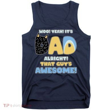 Fathers Day Woo Yeah Its Dad Alright That Guys Awesome Tank Top