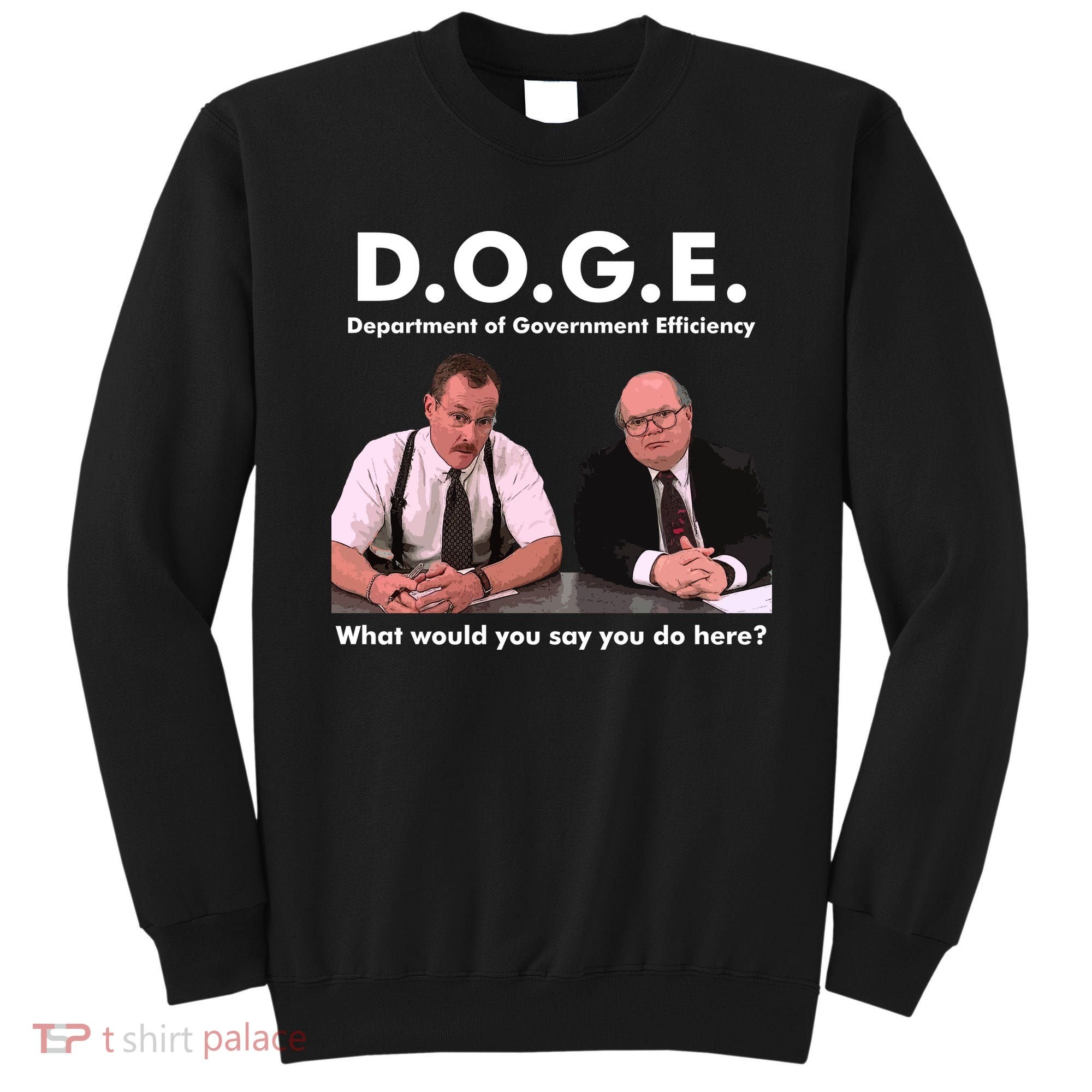 Funny D.O.G.E. What Would You Say You Do Here? Sweatshirt