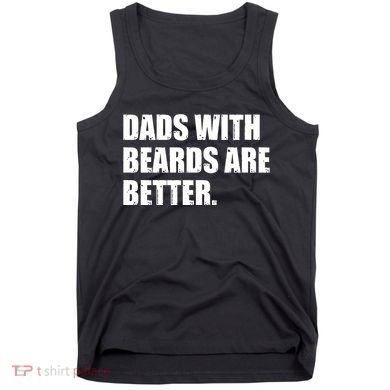 Funny Dads With Beards Are Better Tank Top