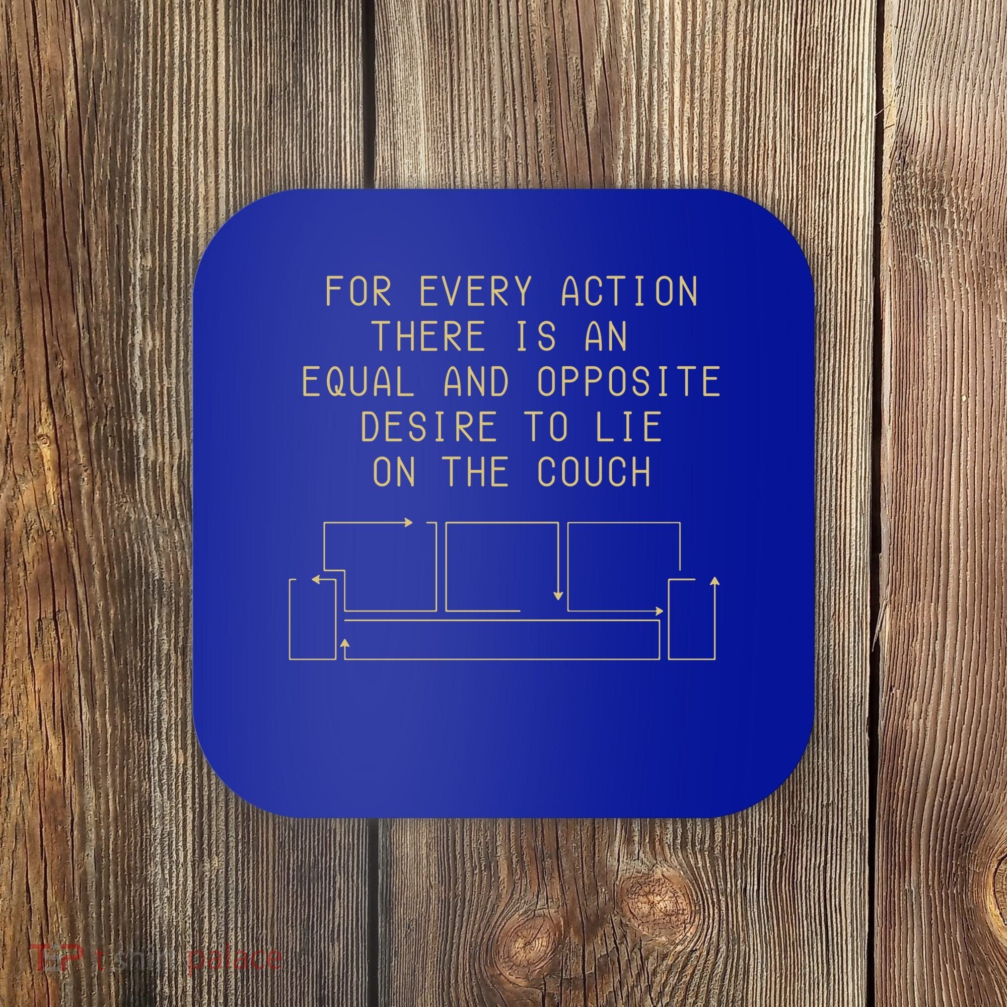 For Every Action There Is An Equal And Opposite Desire To Life On The Couch Coaster