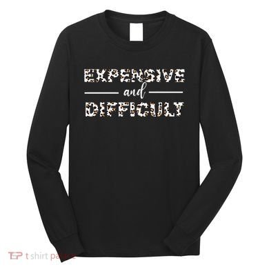 Funny Expensive And Difficult Leopard Sassy Mom Sarcastic Long Sleeve Shirt