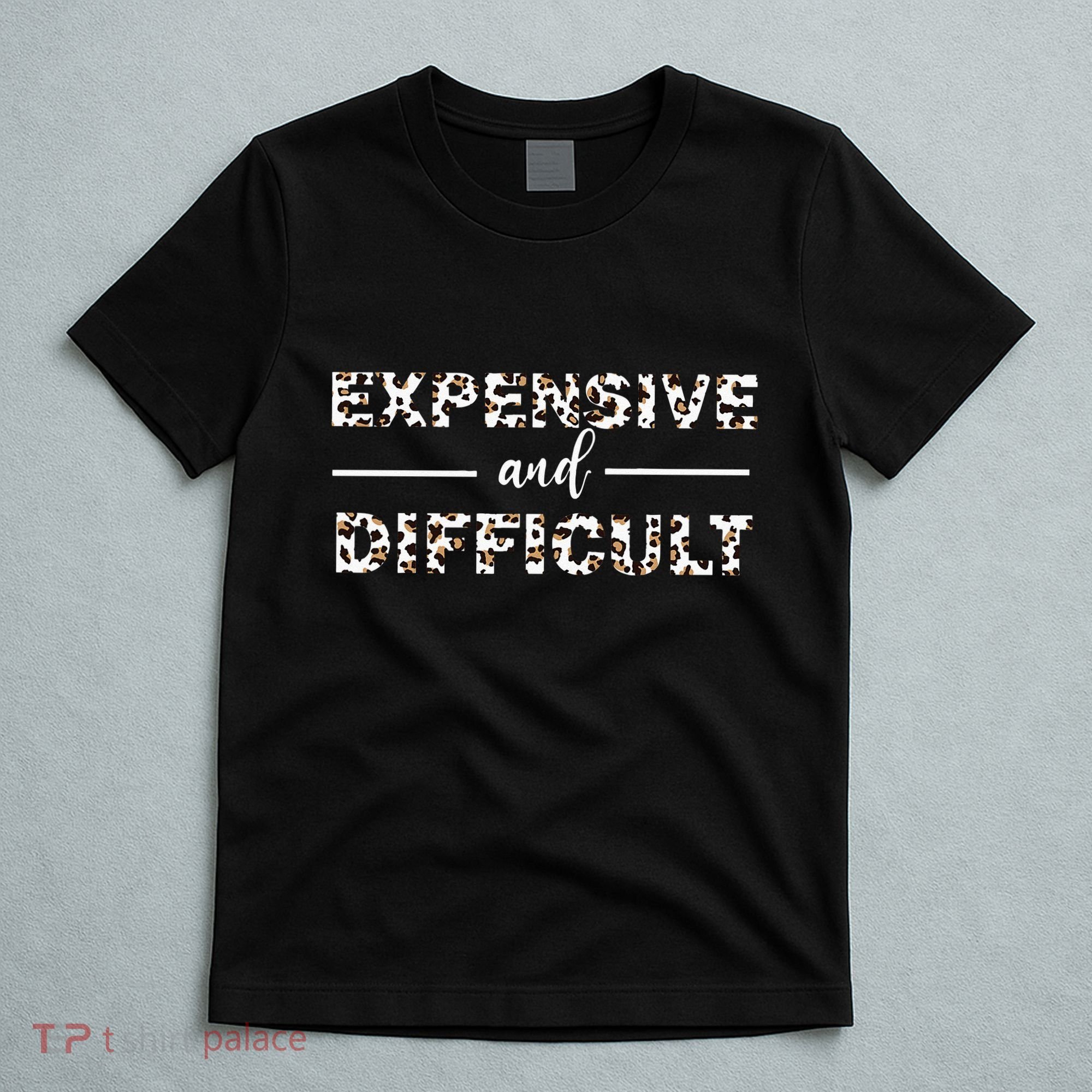 Funny Expensive And Difficult Leopard Sassy Mom Sarcastic T-Shirt