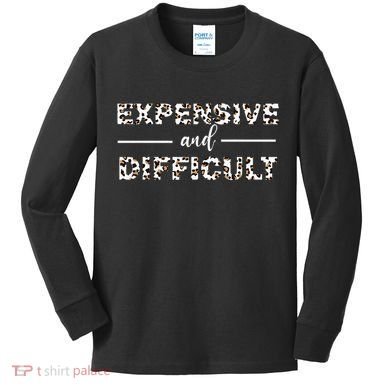 Funny Expensive And Difficult Leopard Sassy Mom Sarcastic Kids Long Sleeve Shirt