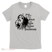 Fear Not For Jesus The Lion Of Judah Has Triumphed T-Shirt thumb 0