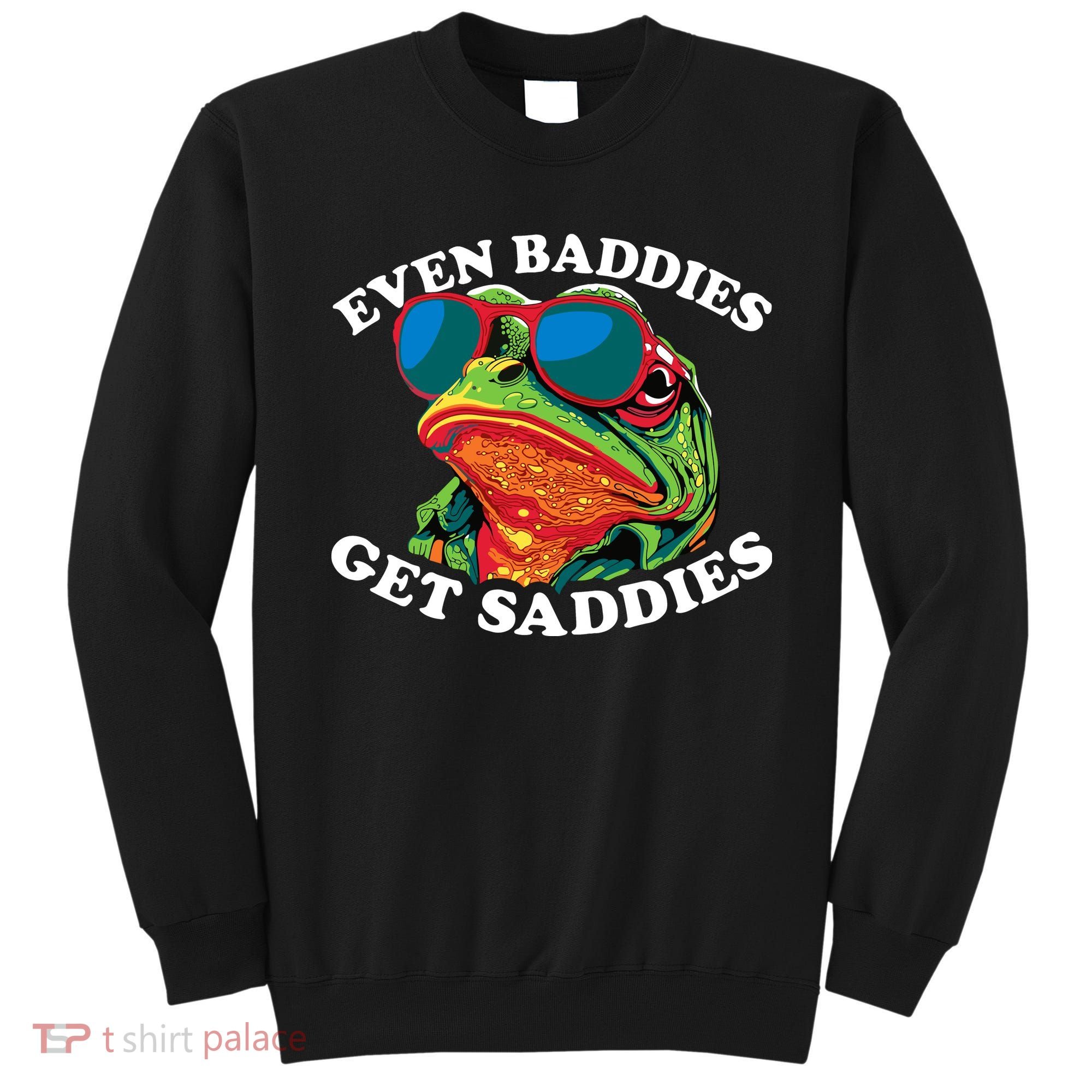Funny Even Baddies Get Saddies Frog Sweatshirt