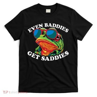 Funny Even Baddies Get Saddies Frog T-Shirt