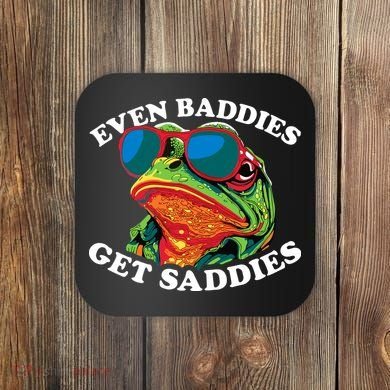 Funny Even Baddies Get Saddies Frog Coaster