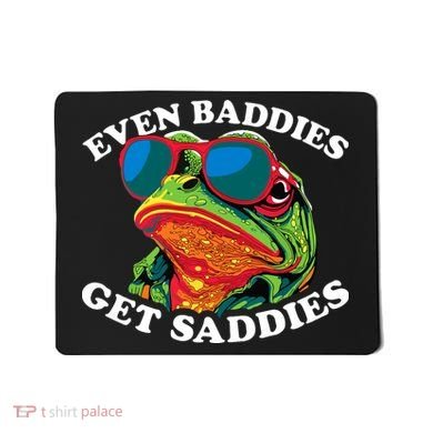Funny Even Baddies Get Saddies Frog Mousepad