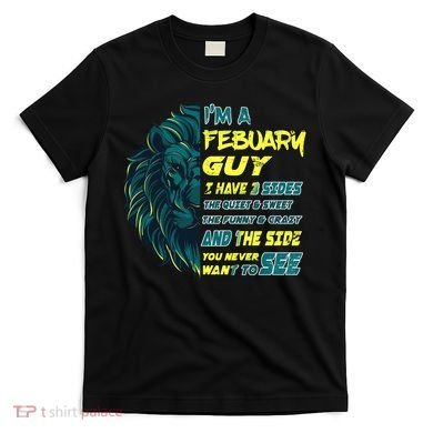February Birthday Guy Has 3 Sides Sweet Funny Crazy  T-Shirt