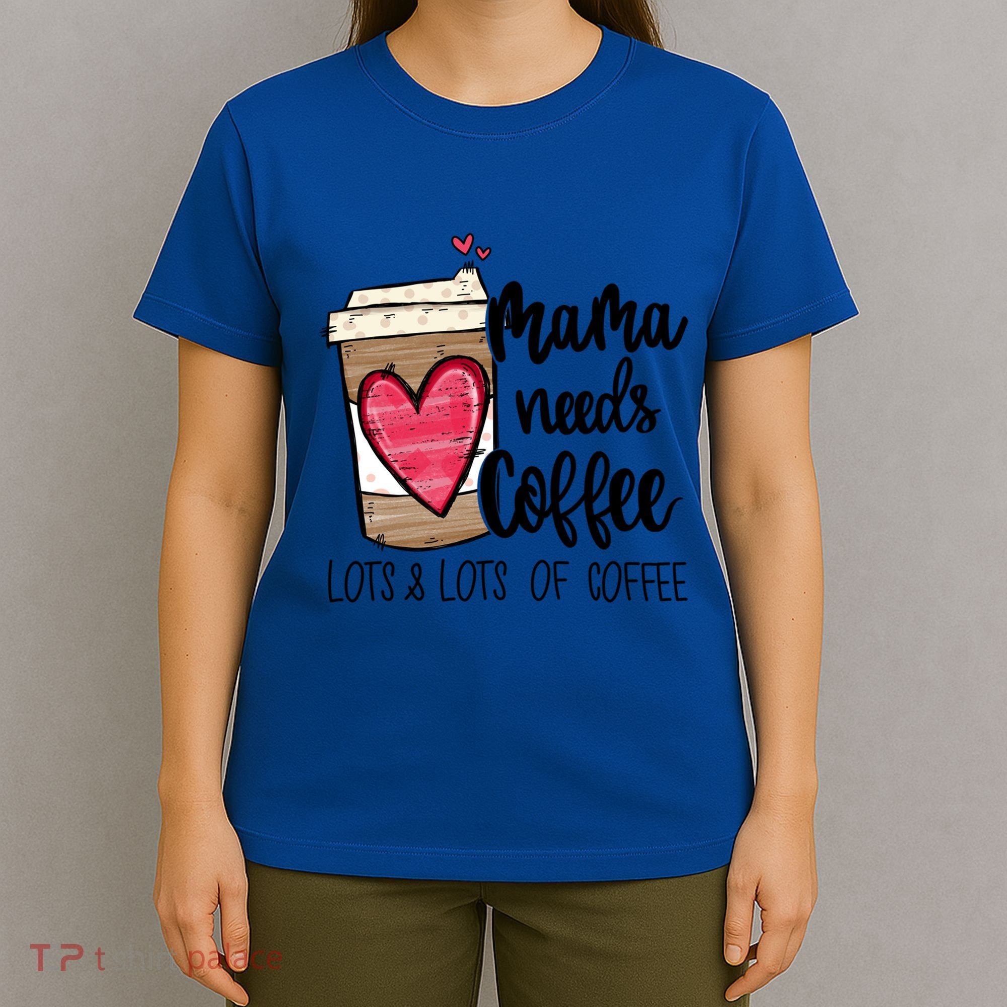 Funny Espresso Cute Coffee Heart Mama Needs Coffee Meaningful Gift T-Shirt