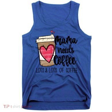 Funny Espresso Cute Coffee Heart Mama Needs Coffee Meaningful Gift Tank Top