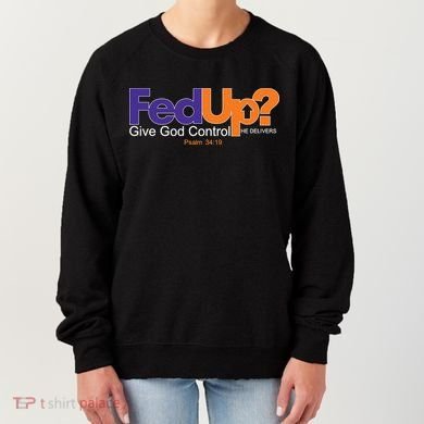 Fed Up Give God Control He Delivers Women's Sweatshirt
