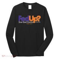 Fed Up Give God Control He Delivers Long Sleeve Shirt thumb 0