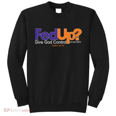 Fed Up Give God Control He Delivers Sweatshirt