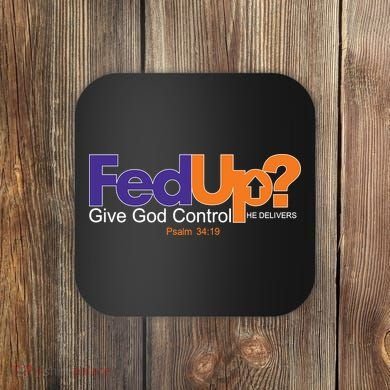Fed Up Give God Control He Delivers Coaster