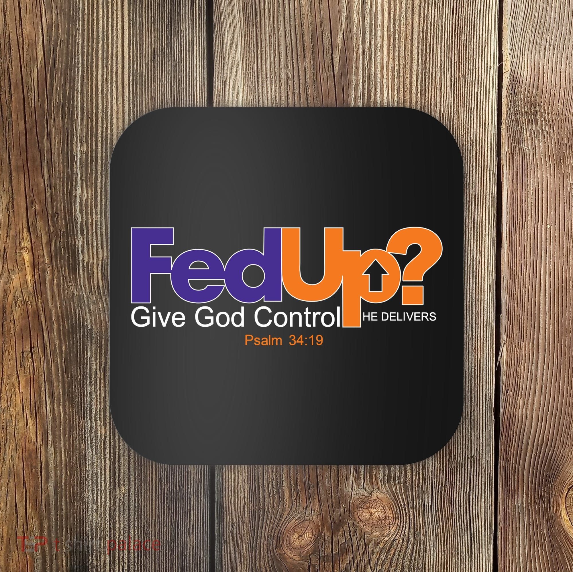 Fed Up Give God Control He Delivers Coaster