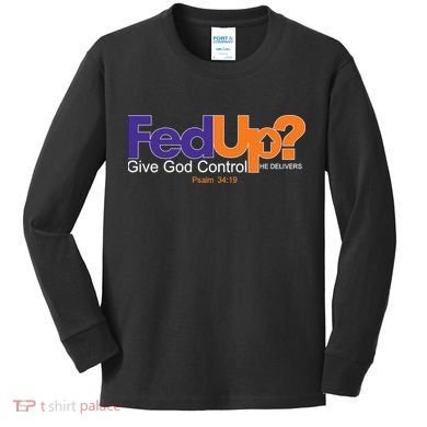 Fed Up Give God Control He Delivers Kids Long Sleeve Shirt