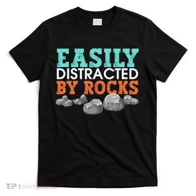 Funny Easily Distracted By Rocks Cool Humor Geology Rocks T-Shirt