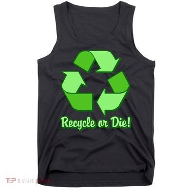 Funny Earth Day Recycle Or Die Tank Top