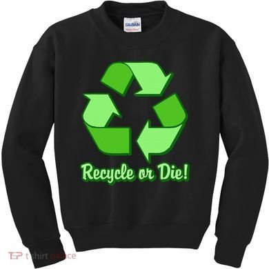 Funny Earth Day Recycle Or Die Kids Sweatshirt