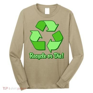 Funny Earth Day Recycle Or Die Long Sleeve Shirt