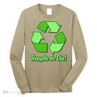 Funny Earth Day Recycle Or Die Long Sleeve Shirt thumb 0
