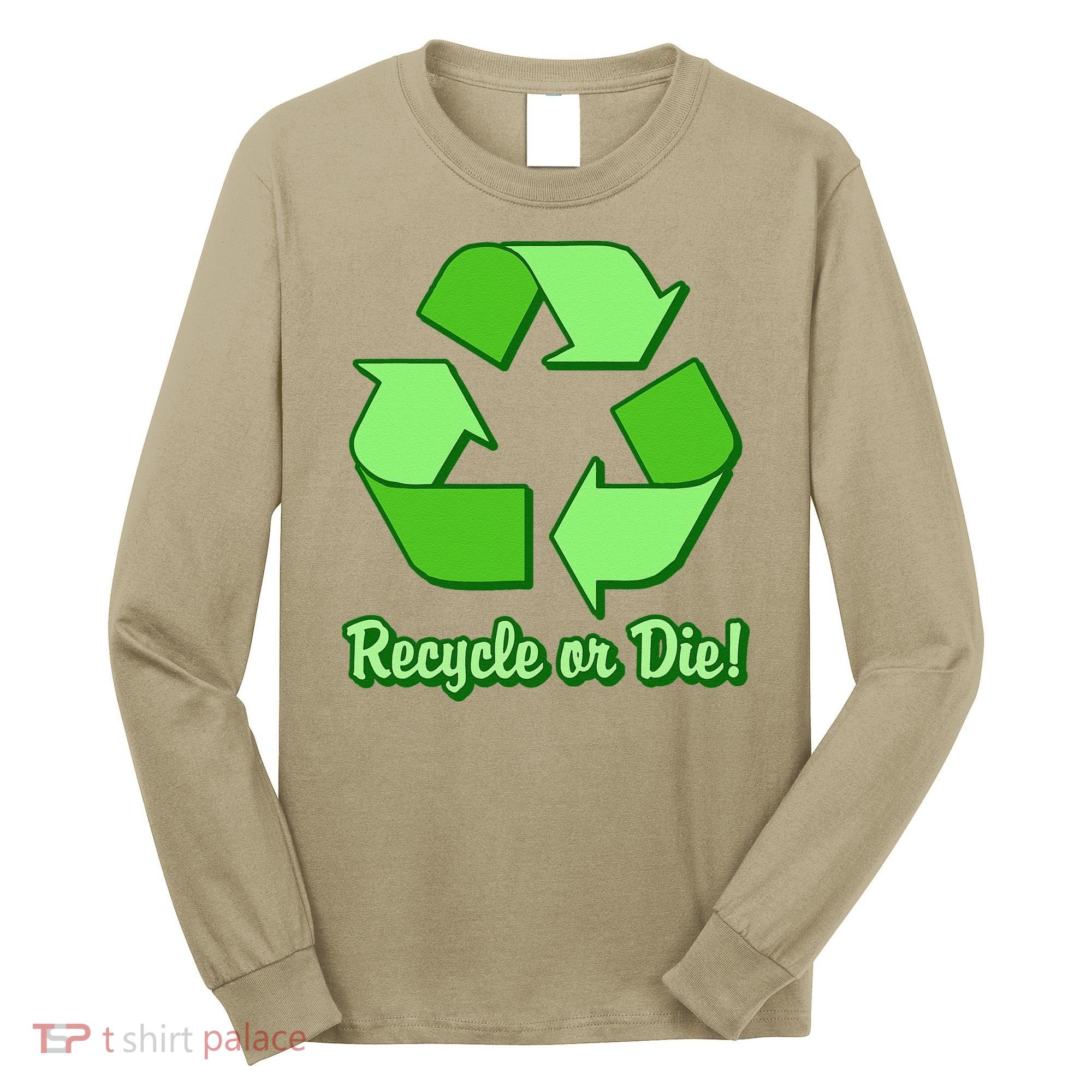 Funny Earth Day Recycle Or Die Long Sleeve Shirt