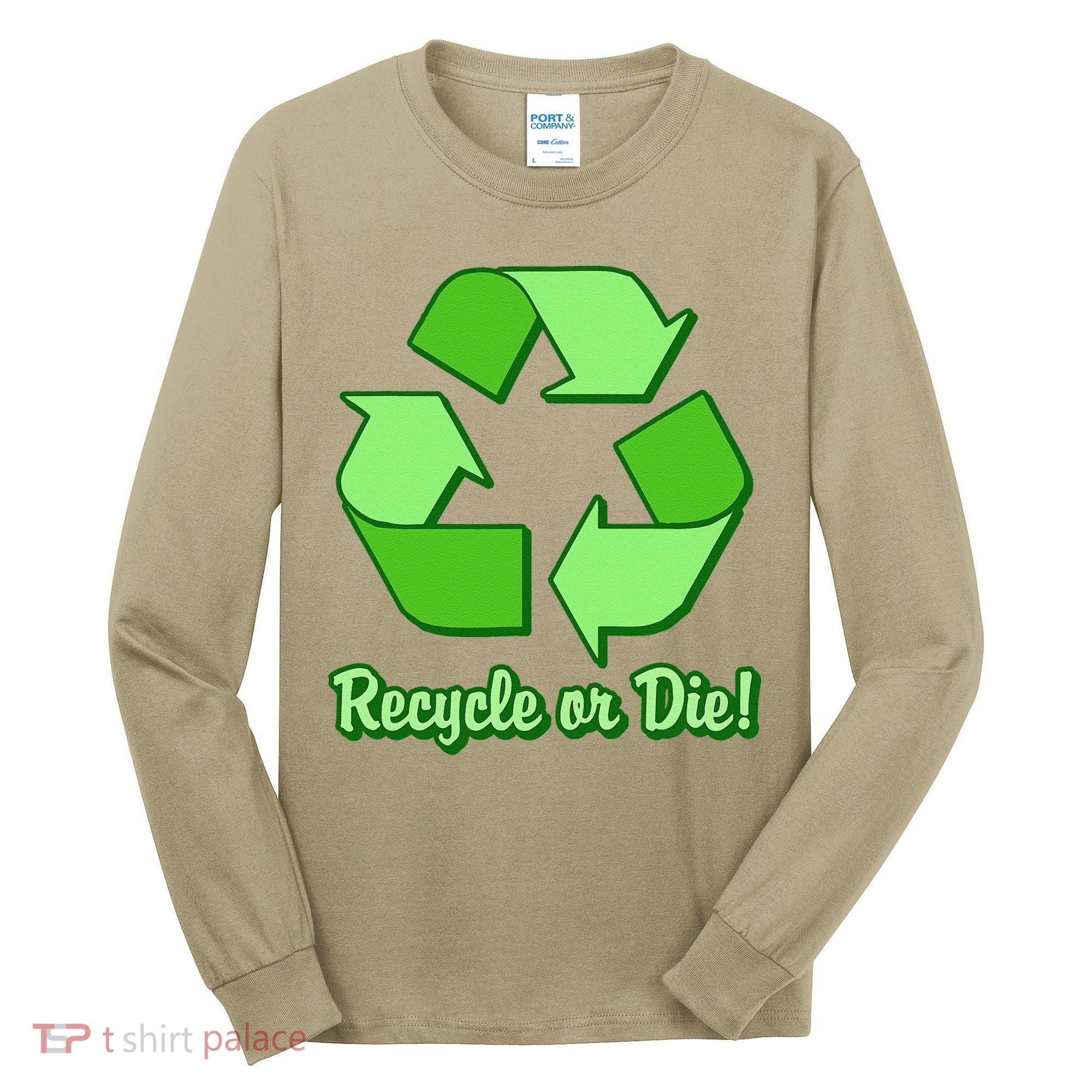 Funny Earth Day Recycle Or Die Tall Long Sleeve Shirt