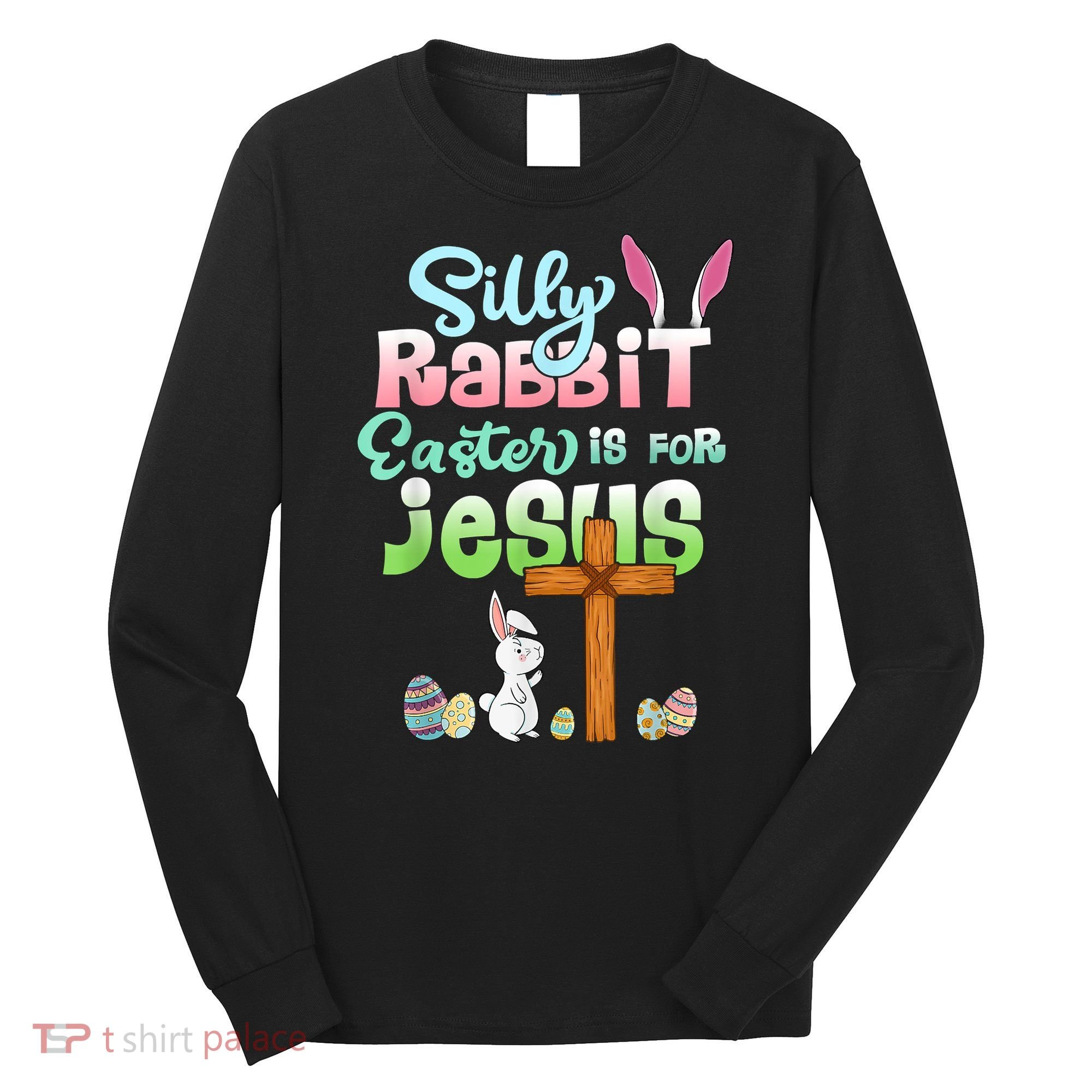 Funny Easter Day Silly Rabbit Easter Is For Jesus Christians Long Sleeve Shirt