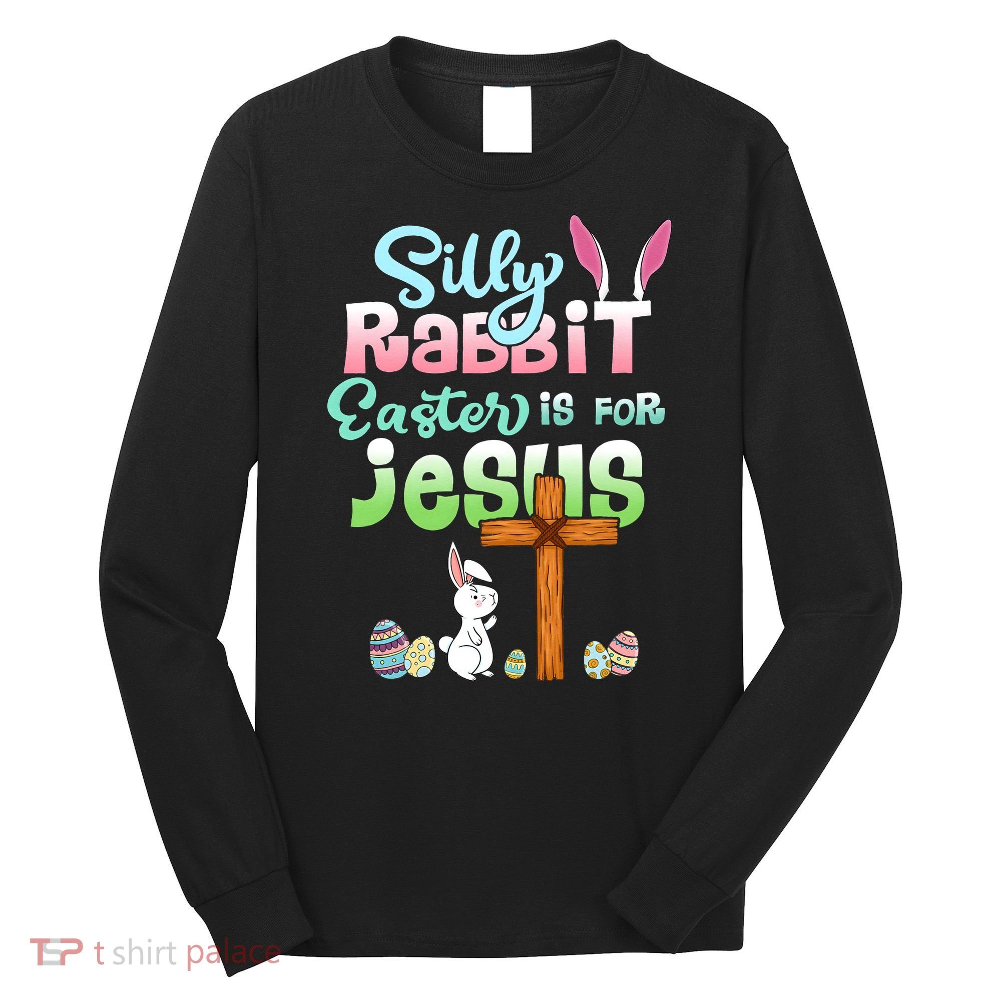 Funny Easter Day Silly Rabbit Easter Is For Jesus Christians Long Sleeve Shirt