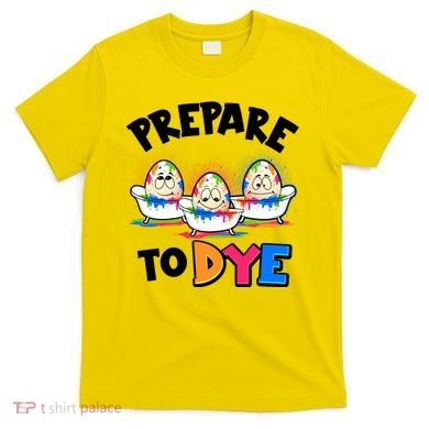 Funny Easter Eggs Prepare To Dye T-Shirt