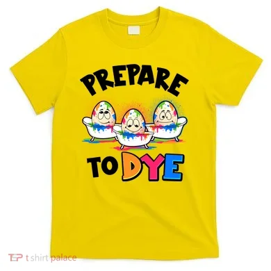 Funny Easter Eggs Prepare To Dye T-Shirt