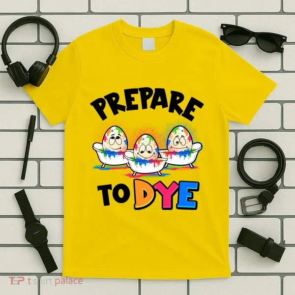 Funny Easter Eggs Prepare To Dye T-Shirt