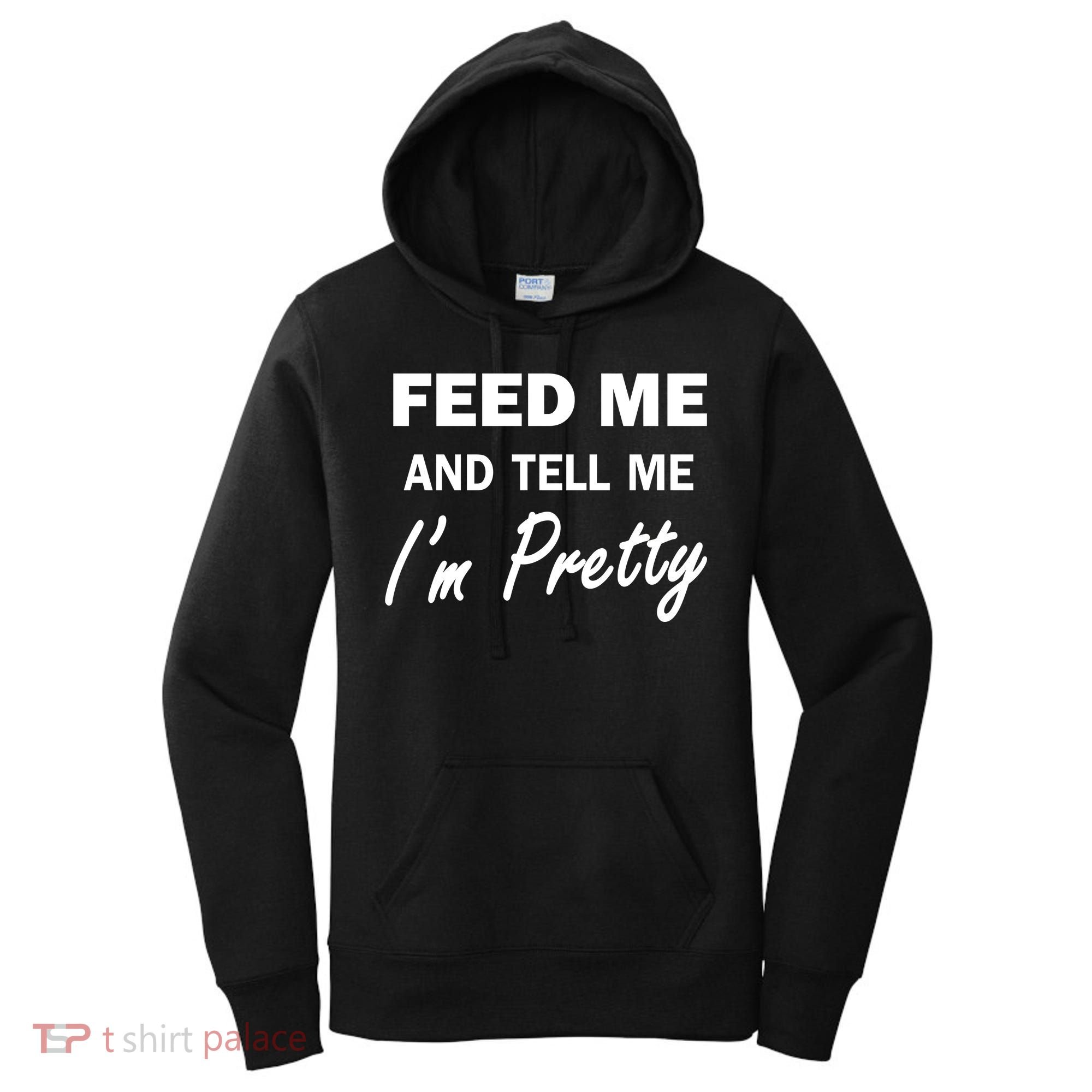 Feed Me And Tell Me I'm Pretty Women's Hoodie